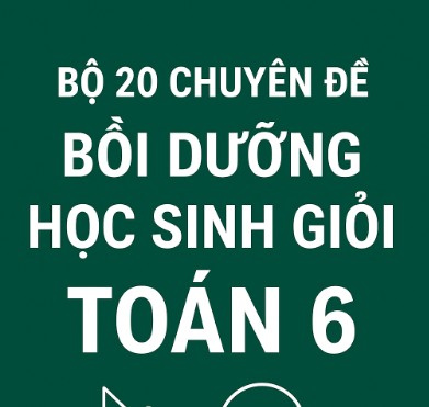 BỘ 20 CHUYÊN ĐỀ BỒI DƯỠNG HỌC SINH GIỎI TOÁN 6 WORD